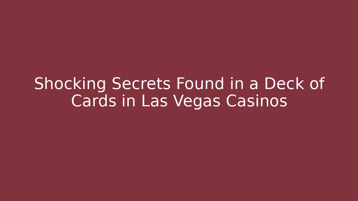 Shocking Secrets Found in a Deck of Cards in Las Vegas Casinos