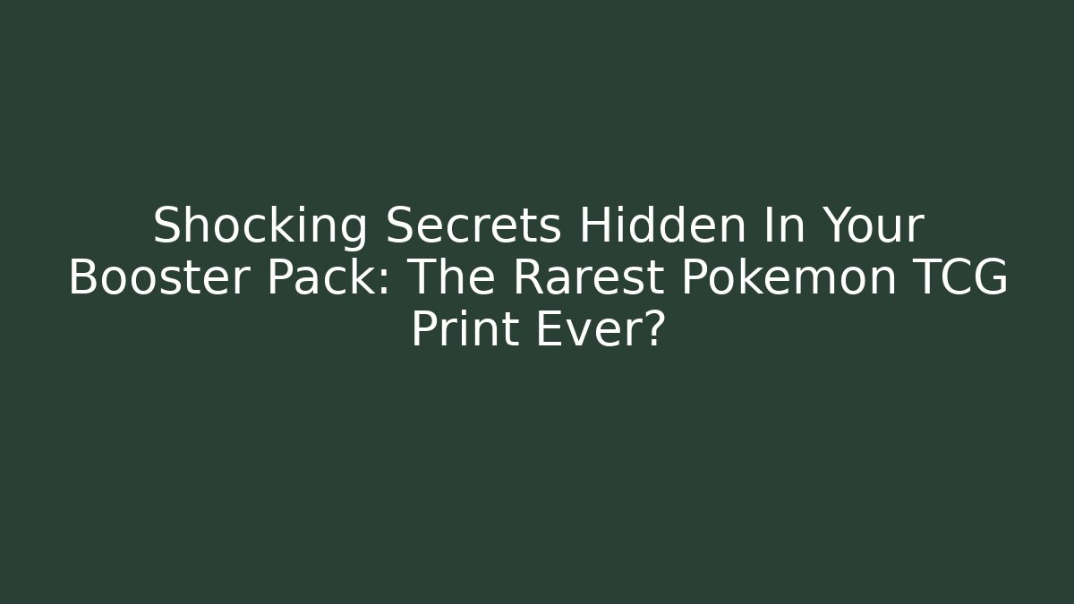 Shocking Secrets Hidden In Your Booster Pack: The Rarest Pokémon TCG Print Ever?