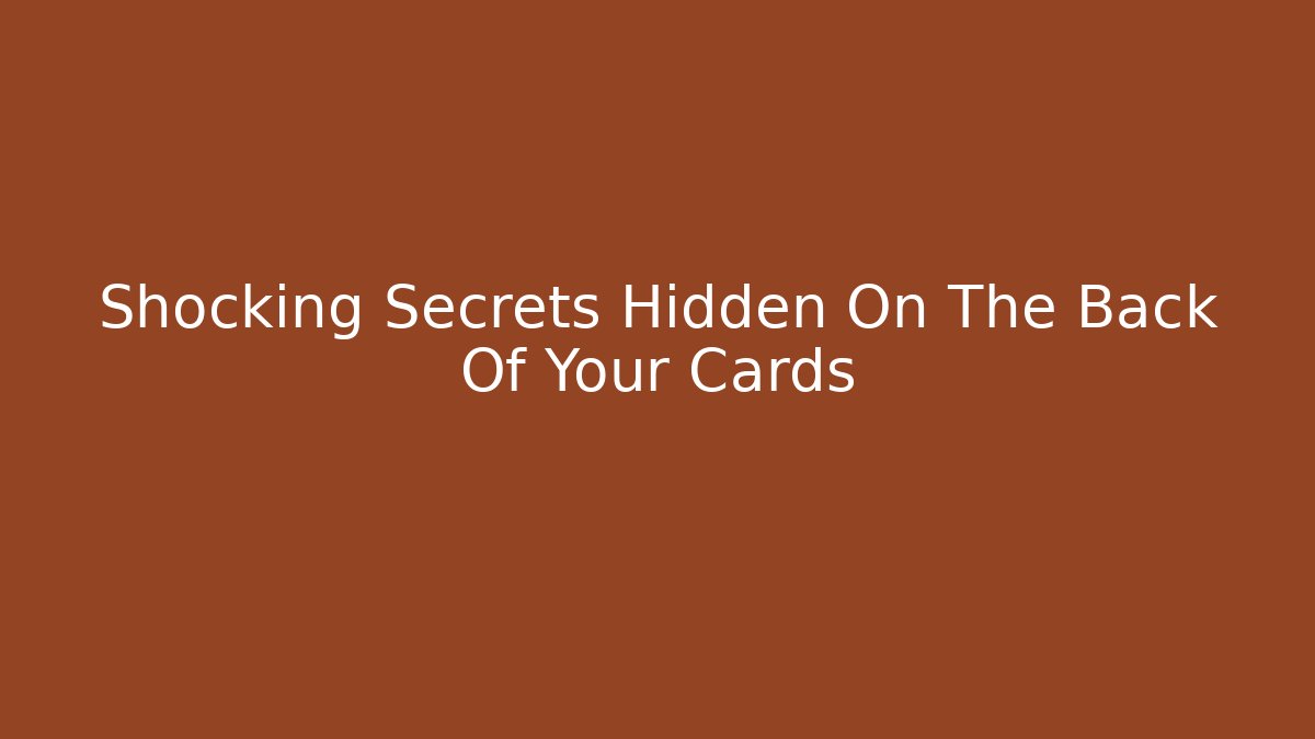 Shocking Secrets Hidden On The Back Of Your Cards