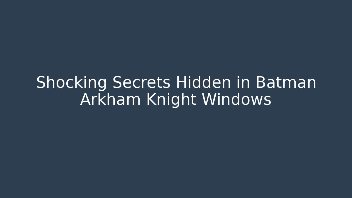 Shocking Secrets Hidden in Batman Arkham Knight Windows - Create More Assets
