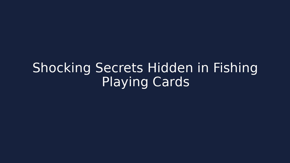 Shocking Secrets Hidden in Fishing Playing Cards