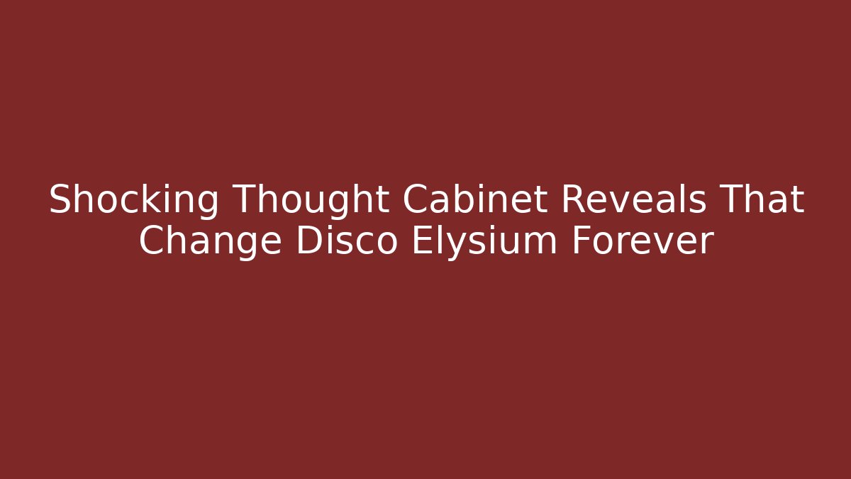 Shocking Thought Cabinet Reveals That Change Disco Elysium Forever