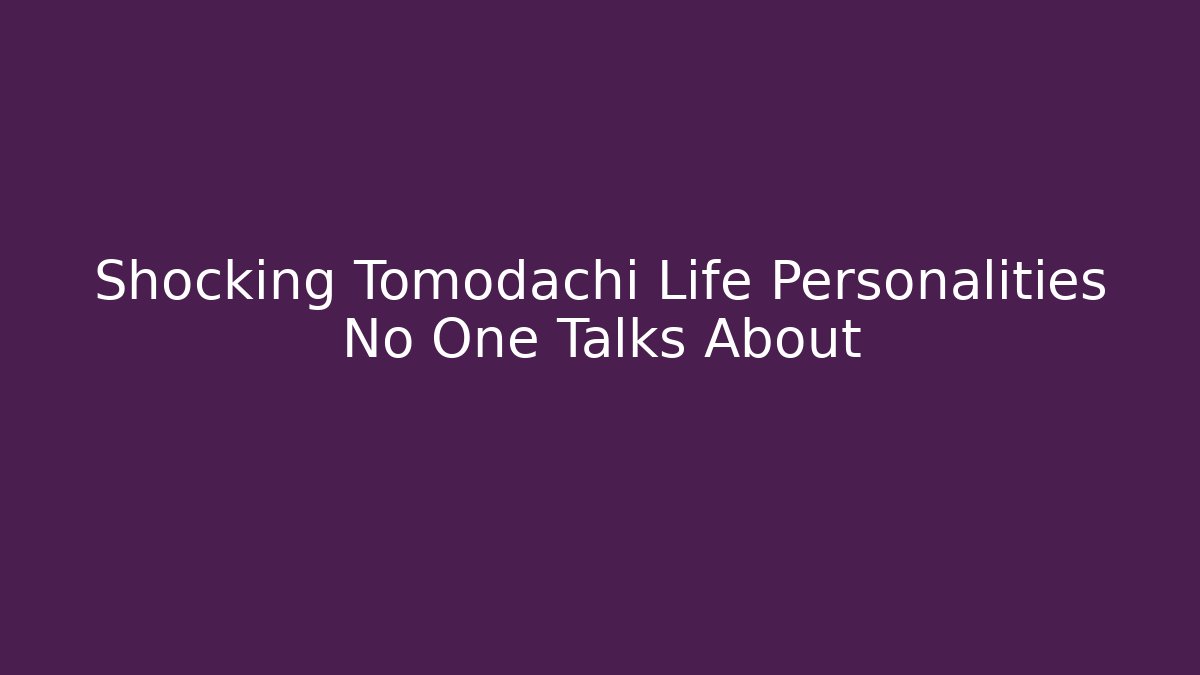 Shocking Tomodachi Life Personalities No One Talks About