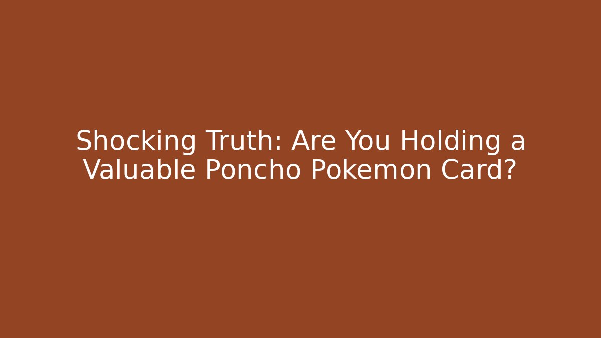 Shocking Truth: Are You Holding a Valuable Poncho Pokémon Card?