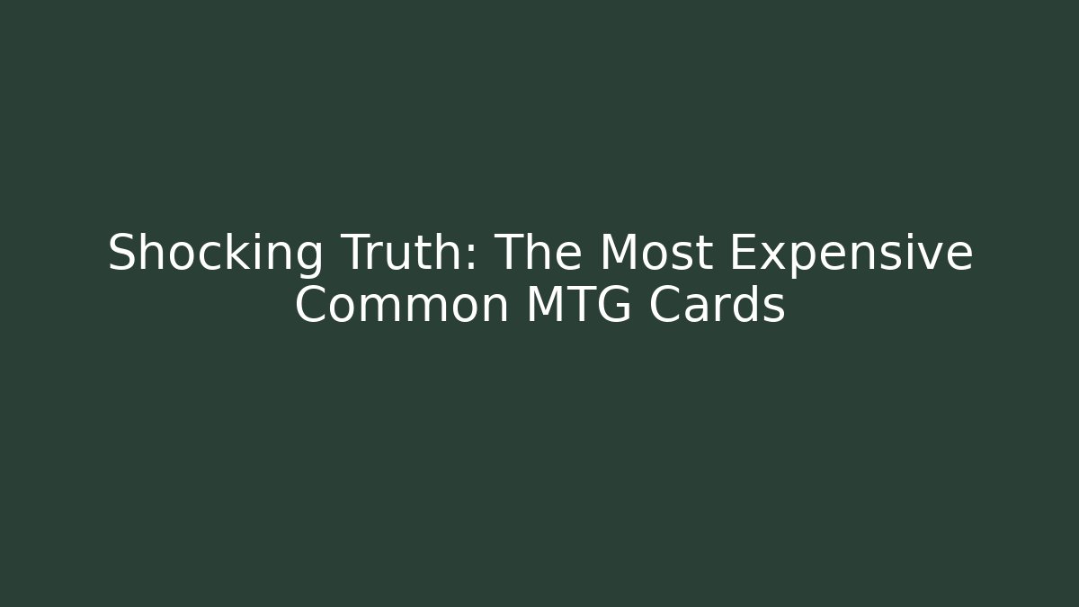 Shocking Truth: The Most Expensive Common MTG Cards