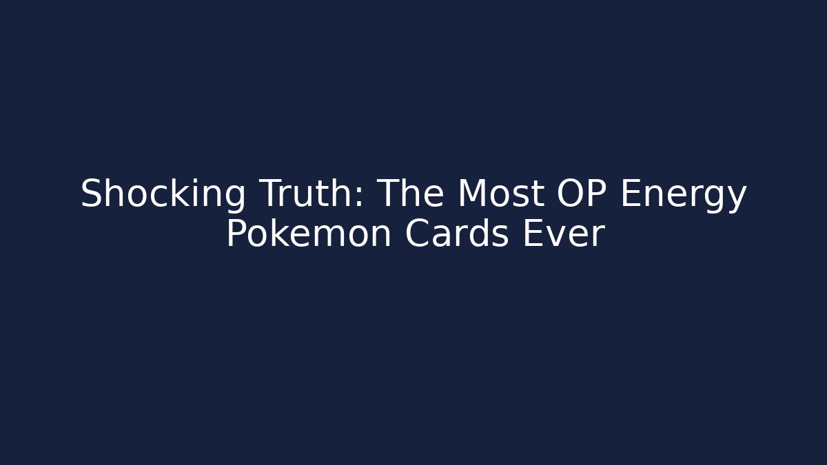 Shocking Truth: The Most OP Energy Pokemon Cards Ever