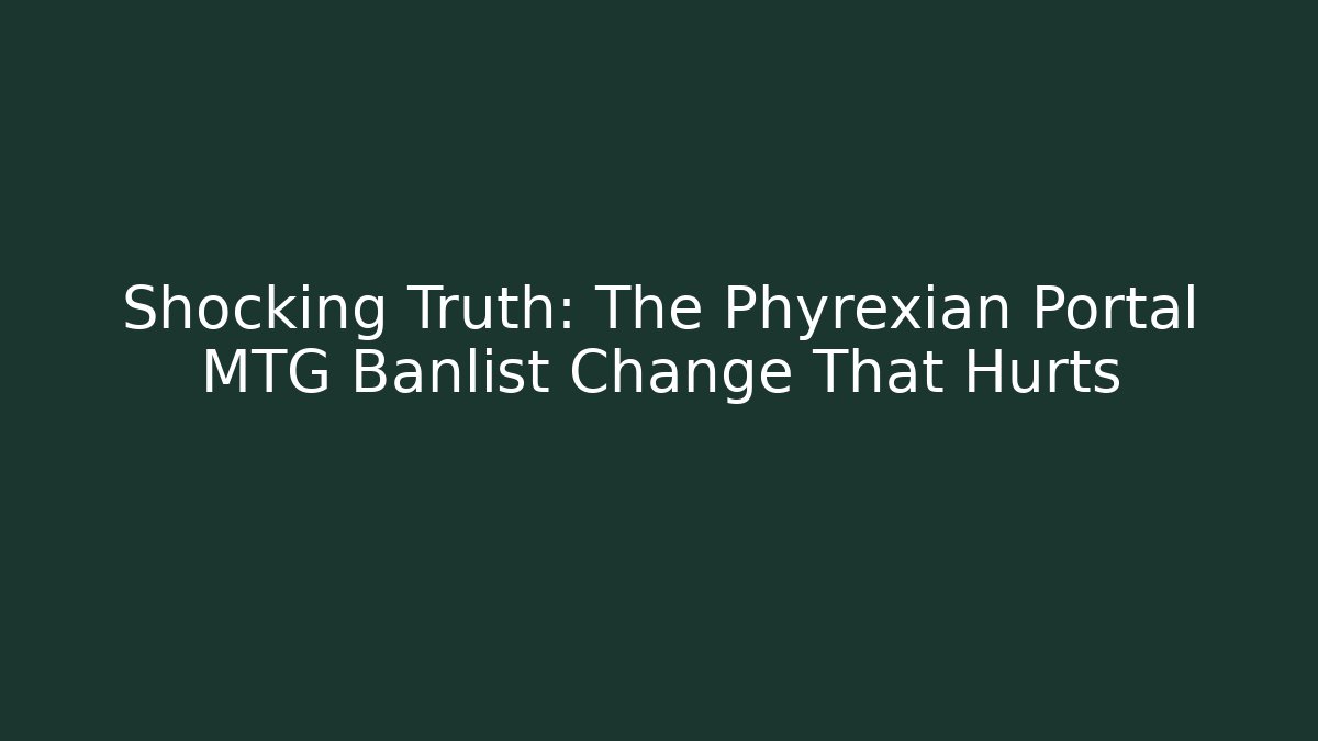 Shocking Truth: The Phyrexian Portal MTG Banlist Change That Hurts