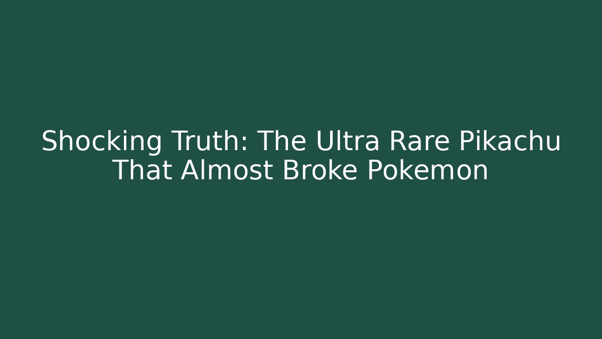 Shocking Truth: The Ultra Rare Pikachu That Almost Broke Pokémon