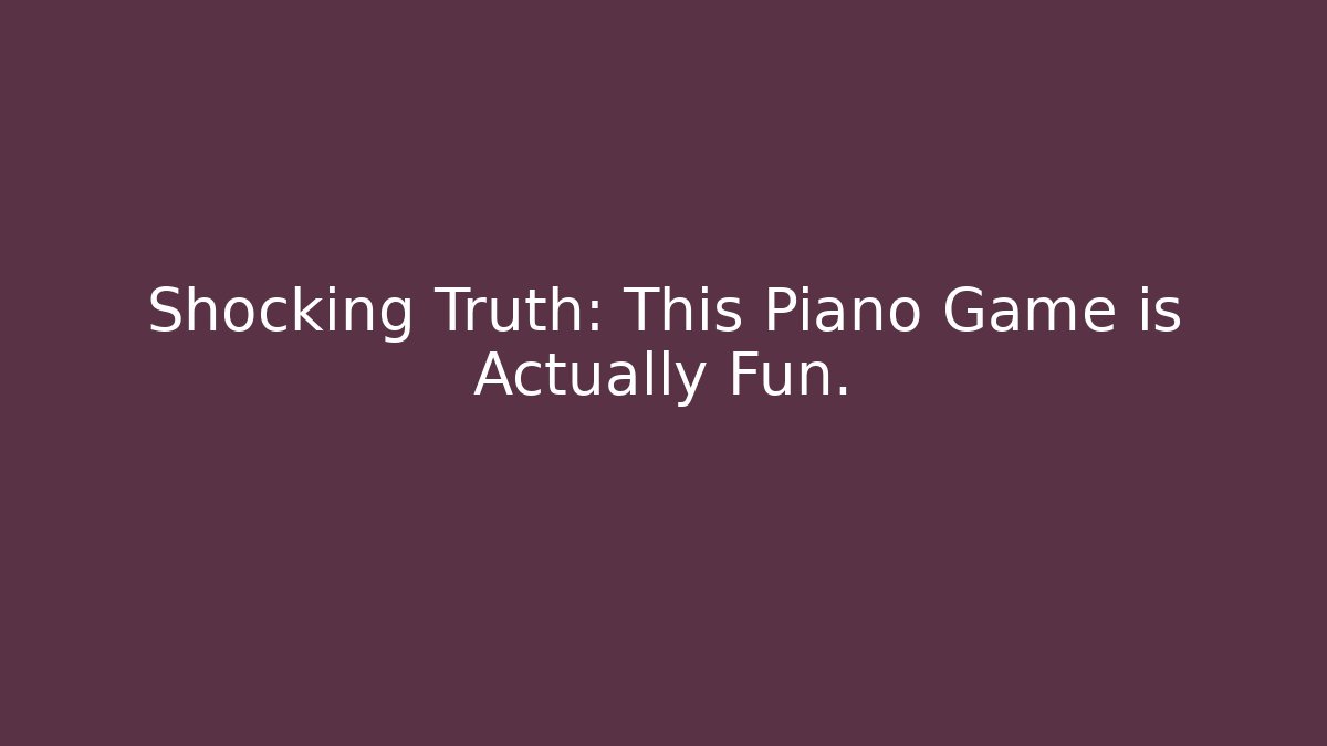 Shocking Truth: This Piano Game is Actually Fun. - Create More Assets