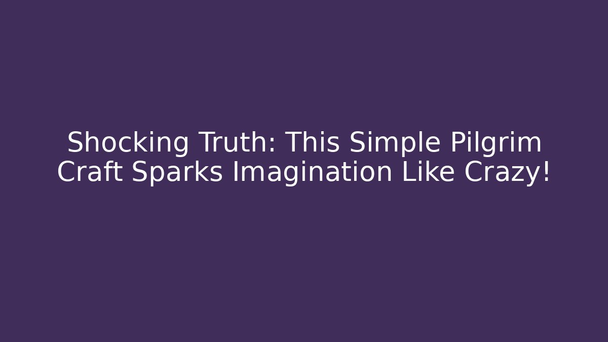 Shocking Truth: This Simple Pilgrim Craft Sparks Imagination Like Crazy!