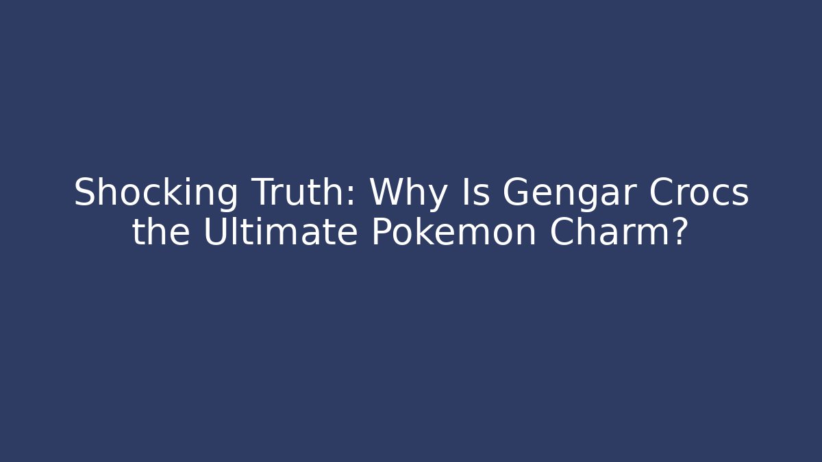 Shocking Truth: Why Is Gengar Crocs the Ultimate Pokémon Charm? - Create More Assets