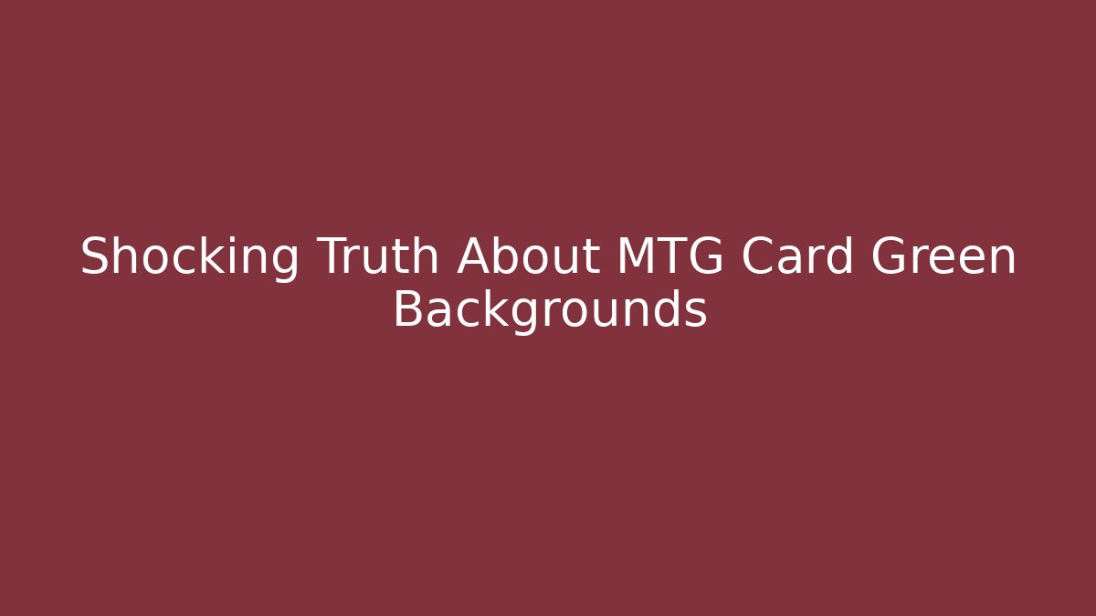 Shocking Truth About MTG Card Green Backgrounds - Create More Assets