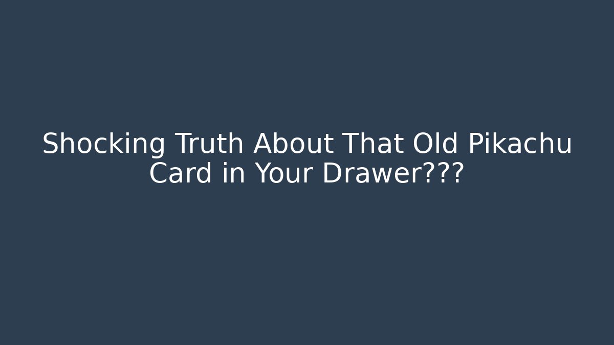 Shocking Truth About That Old Pikachu Card in Your Drawer的价值