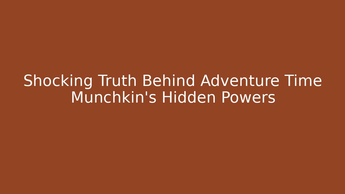 Shocking Truth Behind Adventure Time Munchkin's Hidden Powers - Create More Assets