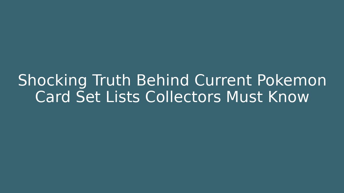 Shocking Truth Behind Current Pokemon Card Set Lists Collectors Must Know