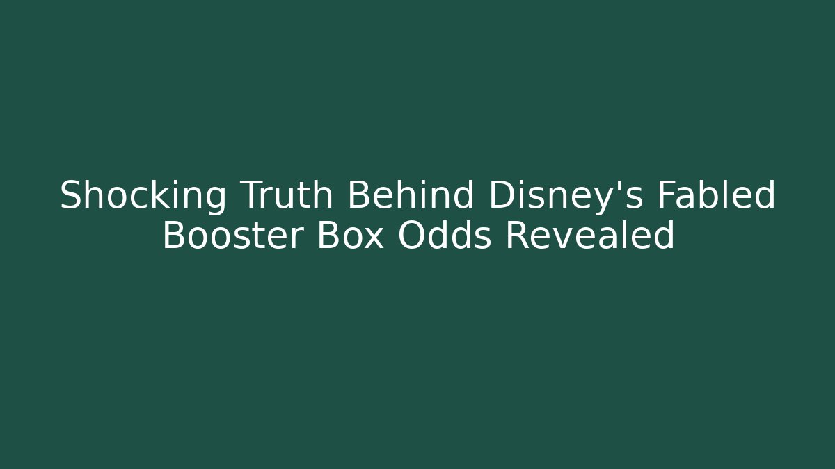 Shocking Truth Behind Disney's Fabled Booster Box Odds Revealed