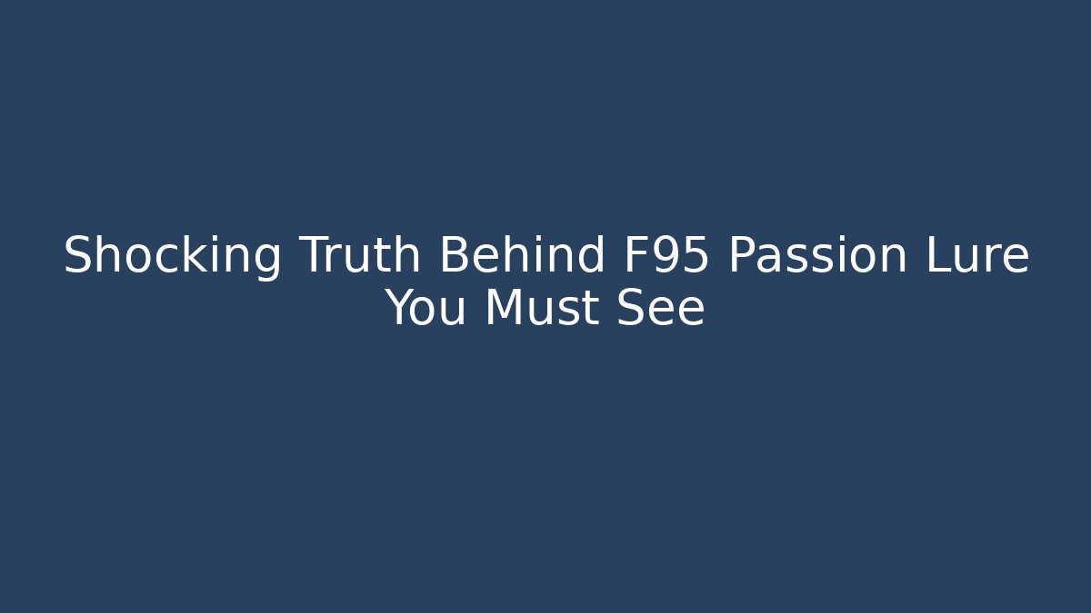 Shocking Truth Behind F95 Passion Lure You Must See