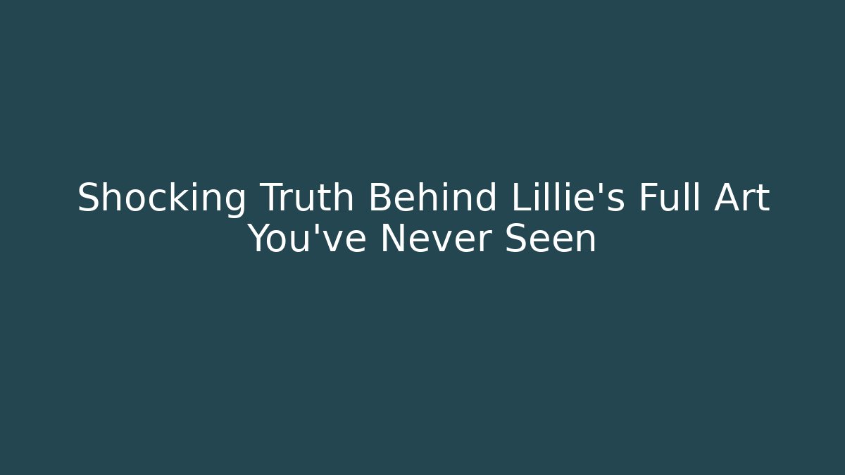 Shocking Truth Behind Lillie's Full Art You've Never Seen