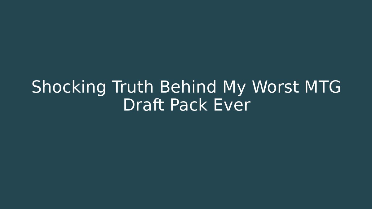 Shocking Truth Behind My Worst MTG Draft Pack Ever