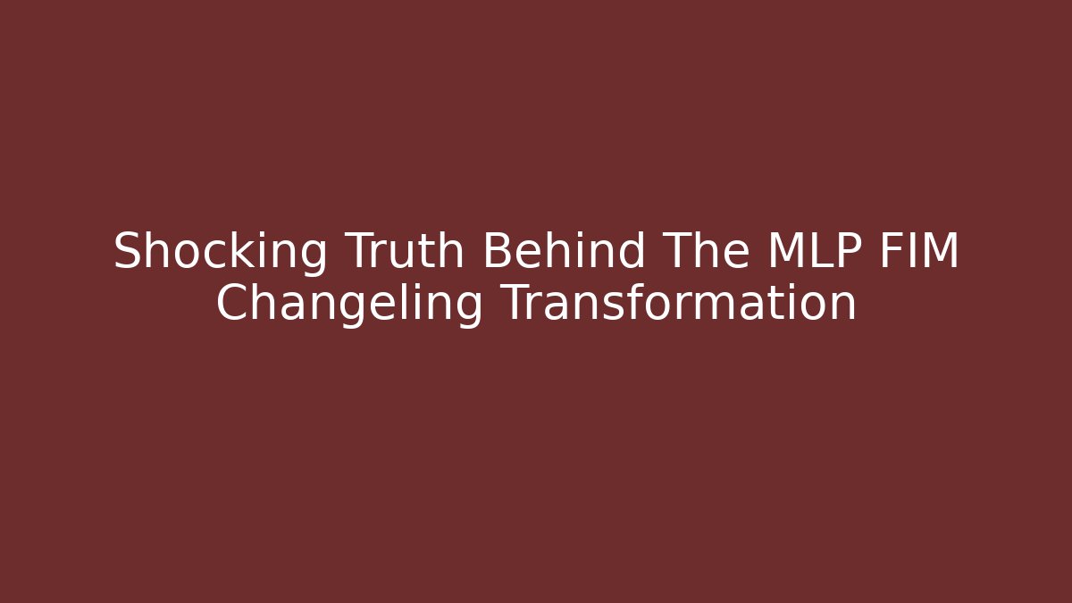 Shocking Truth Behind The MLP FIM Changeling Transformation