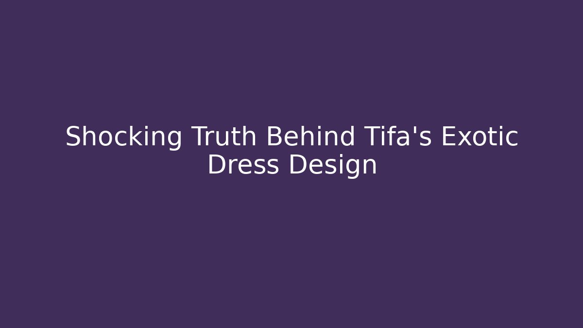 Shocking Truth Behind Tifa's Exotic Dress Design