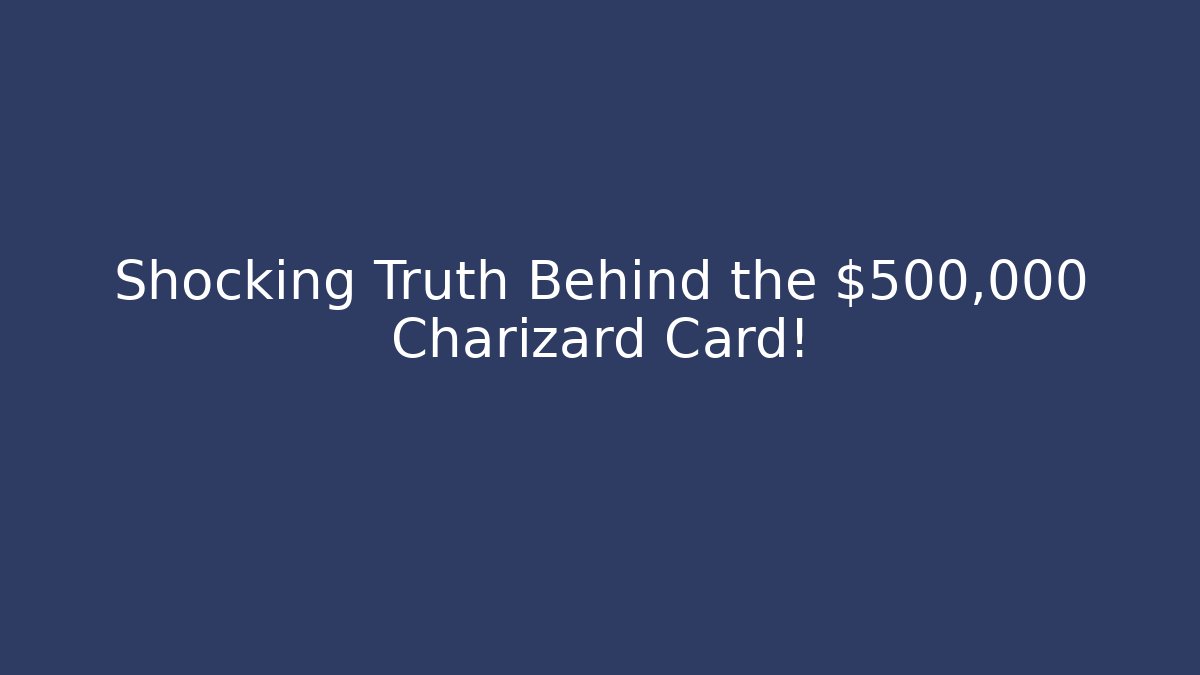 Shocking Truth Behind the $500,000 Charizard Card!