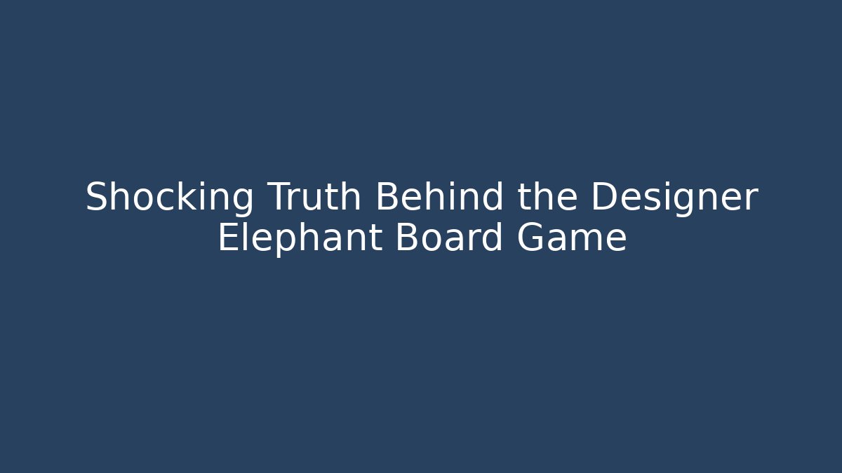 Shocking Truth Behind the Designer Elephant Board Game - Create More Assets
