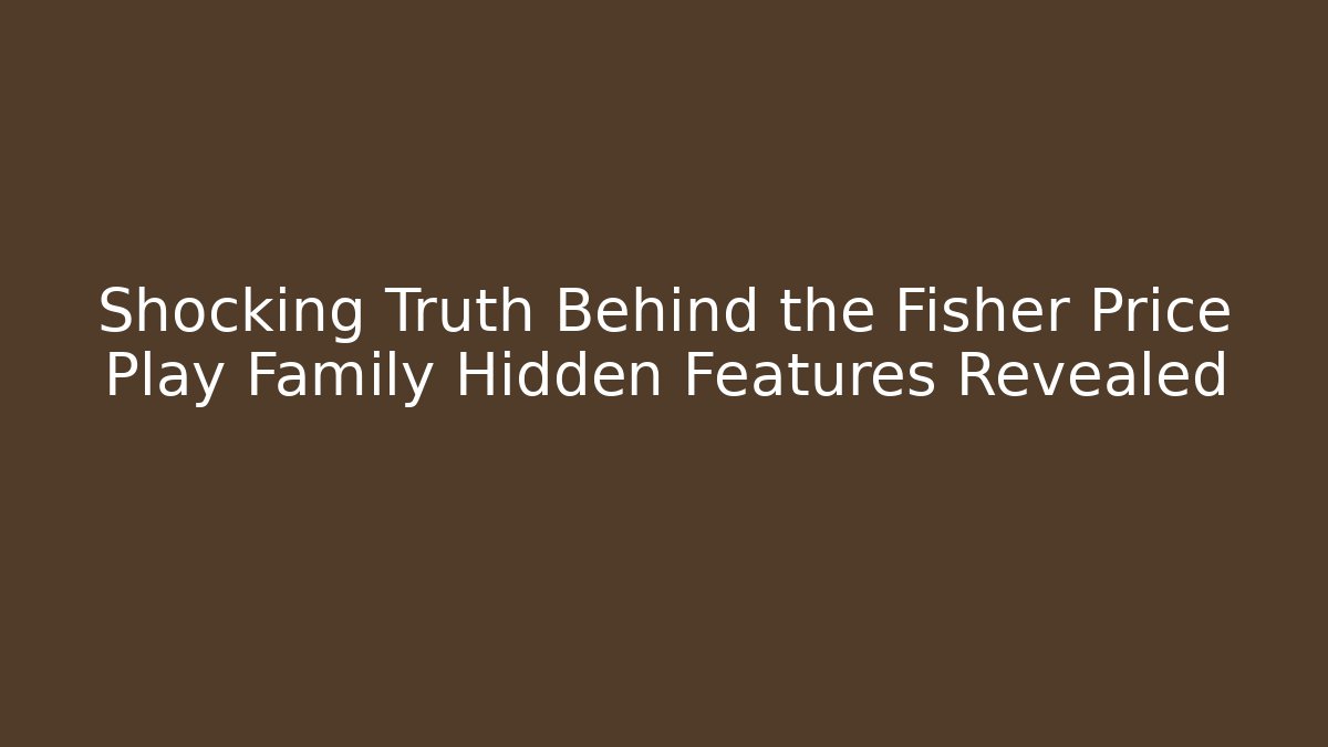 Shocking Truth Behind the Fisher Price Play Family Hidden Features Revealed