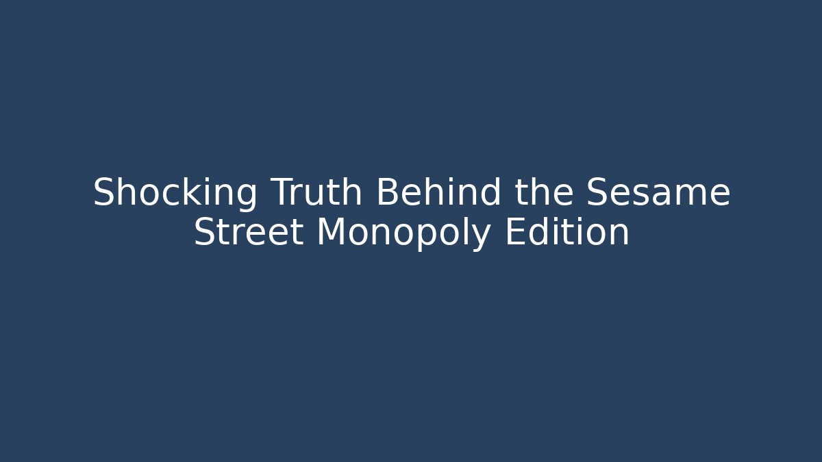 Shocking Truth Behind the Sesame Street Monopoly Edition