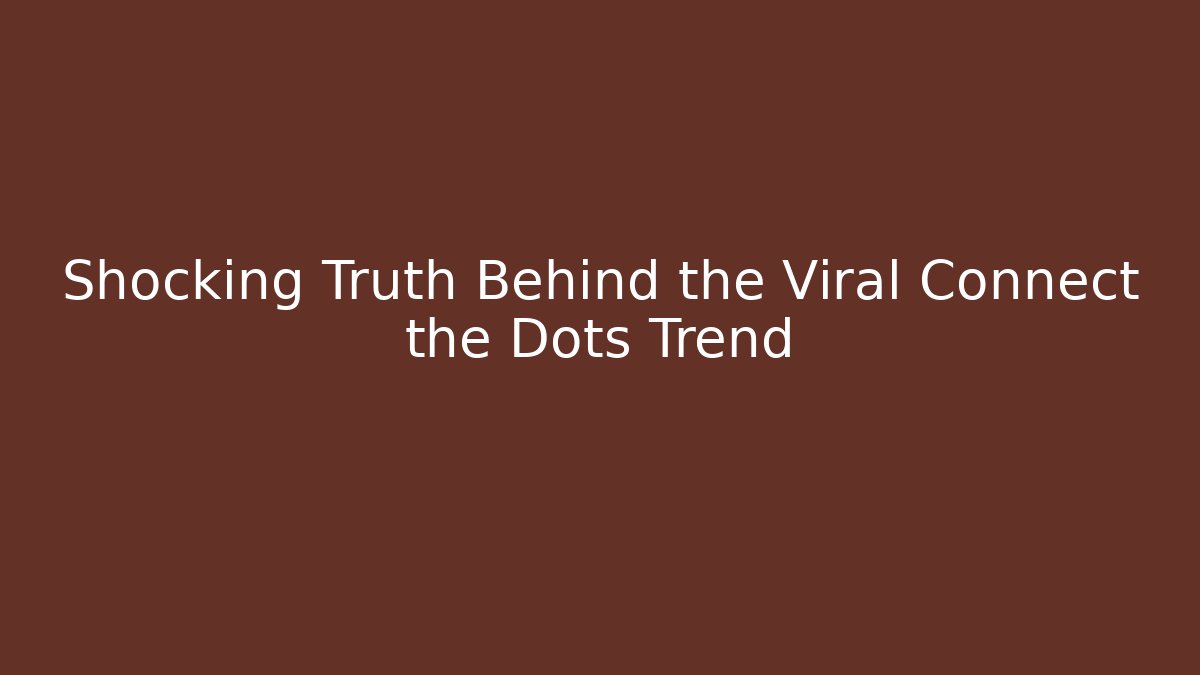 Shocking Truth Behind the Viral Connect the Dots Trend