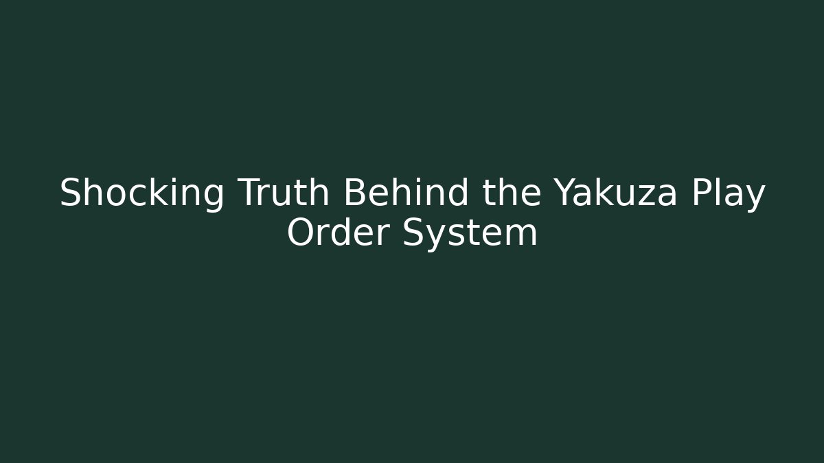 Shocking Truth Behind the Yakuza Play Order System