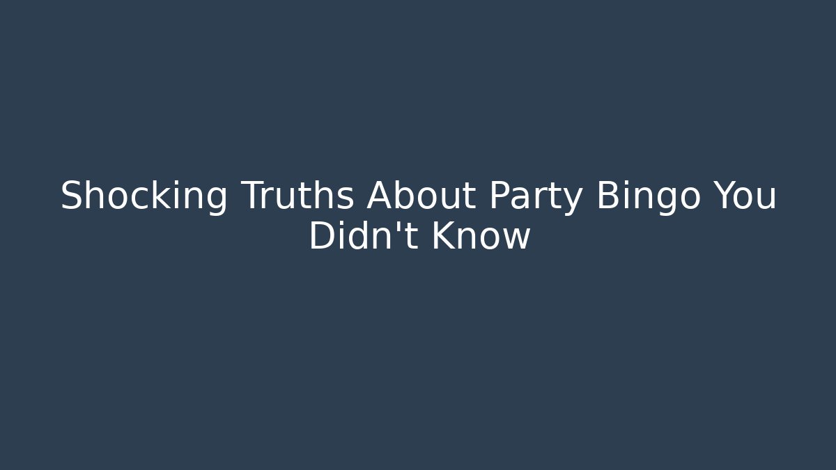 Shocking Truths About Party Bingo You Didn't Know