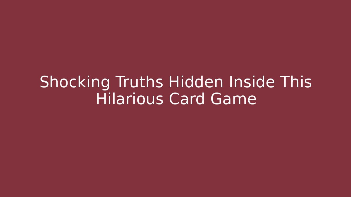 Shocking Truths Hidden Inside This Hilarious Card Game - Create More Assets