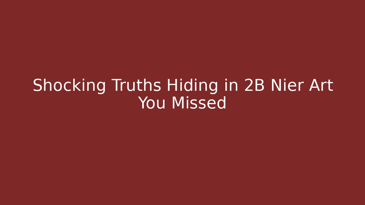 Shocking Truths Hiding in 2B Nier Art You Missed