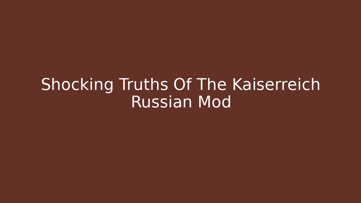 Shocking Truths Of The Kaiserreich Russian Mod