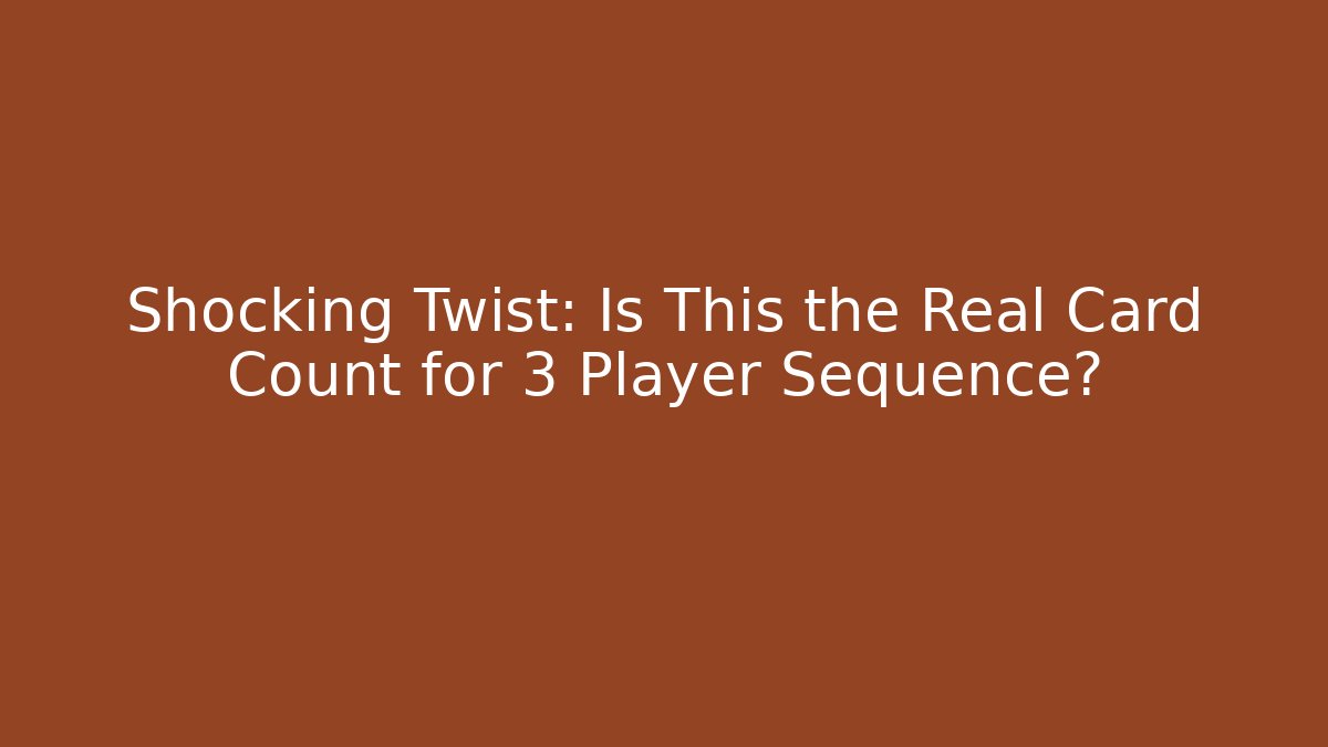 Shocking Twist: Is This the Real Card Count for 3 Player Sequence?