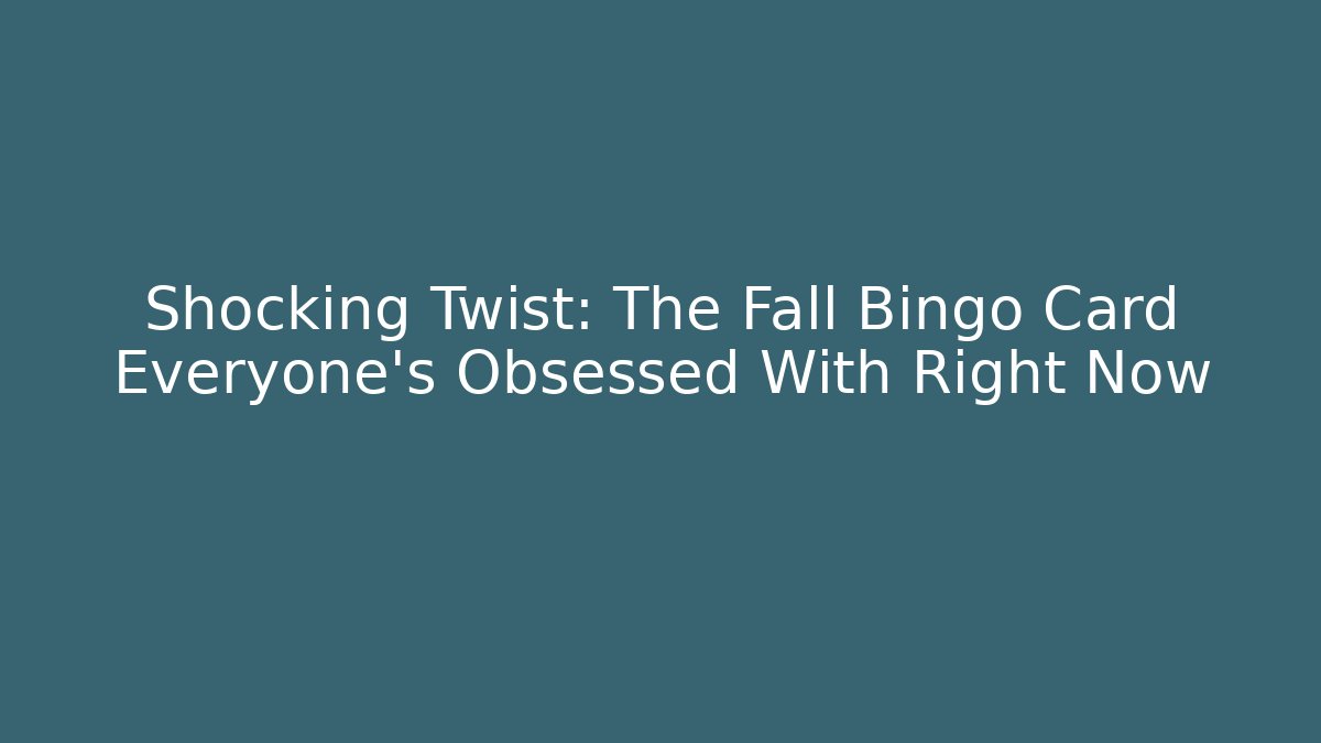 Shocking Twist: The Fall Bingo Card Everyone’s Obsessed With Right Now