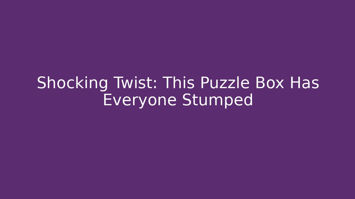 Shocking Twist: This Puzzle Box Has Everyone Stumped - Create More Assets
