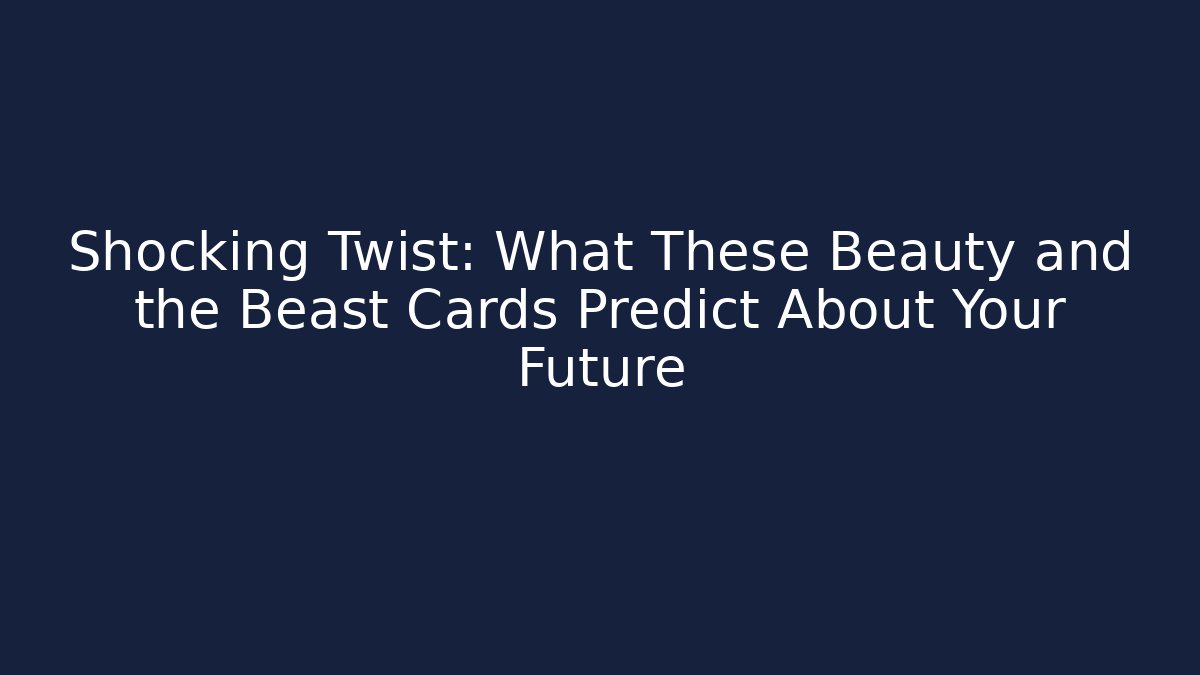 Shocking Twist: What These Beauty and the Beast Cards Predict About Your Future