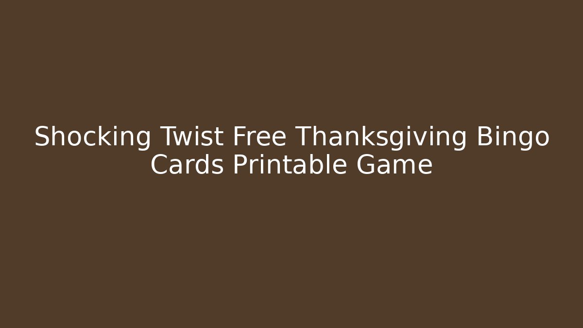 Shocking Twist Free Thanksgiving Bingo Cards Printable Game