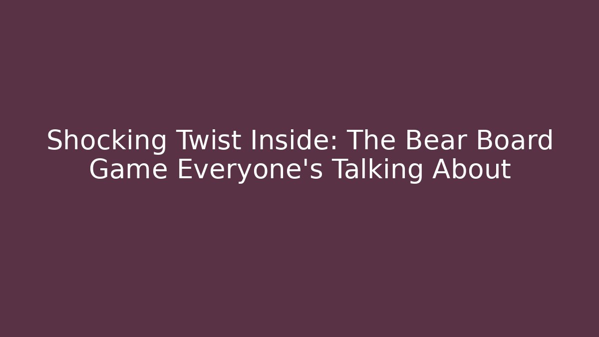 Shocking Twist Inside: The Bear Board Game Everyone’s Talking About