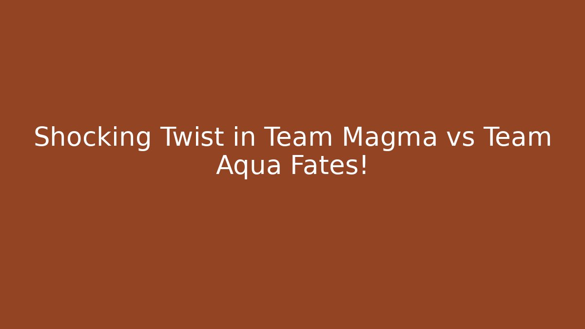 Shocking Twist in Team Magma vs Team Aqua Fates!