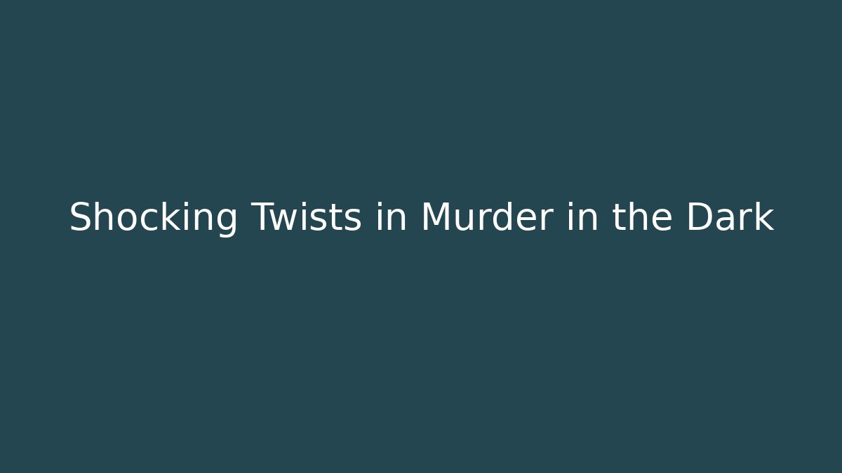 Shocking Twists in Murder in the Dark - Create More Assets