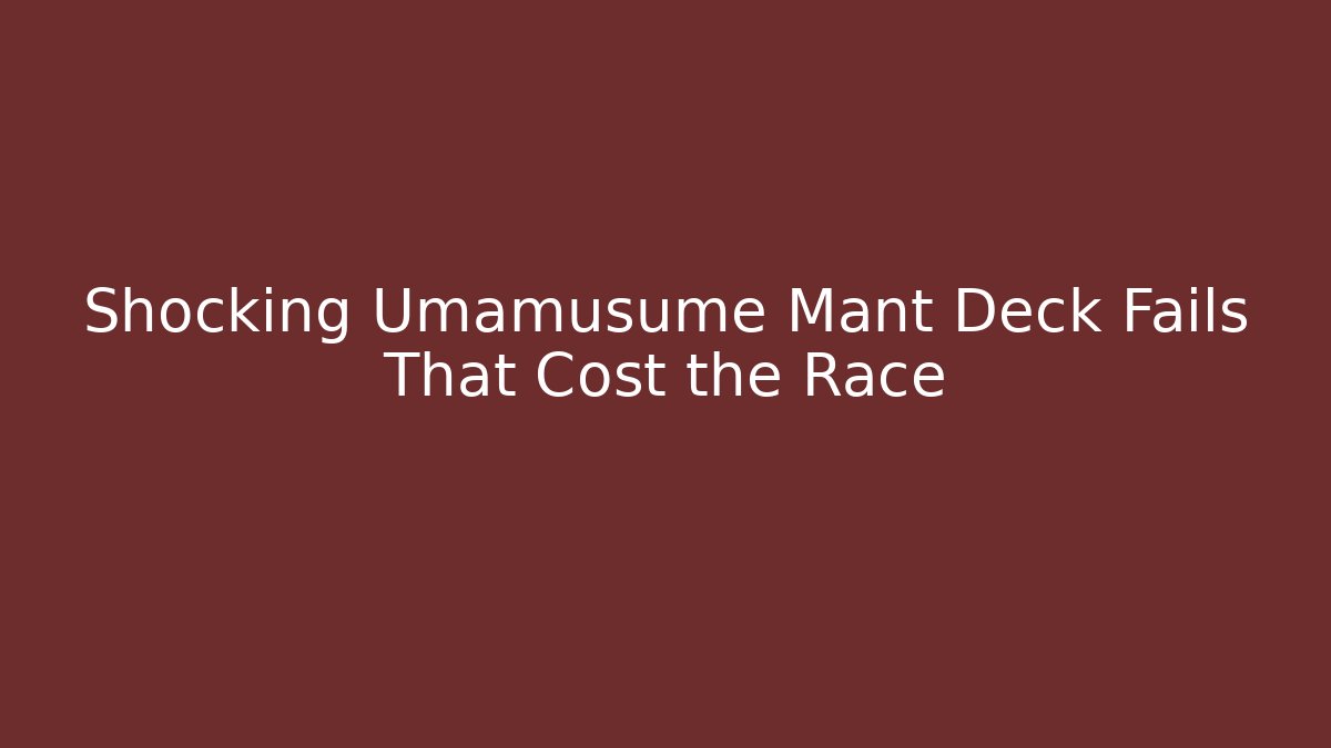 Shocking Umamusume Mant Deck Fails That Cost the Race
