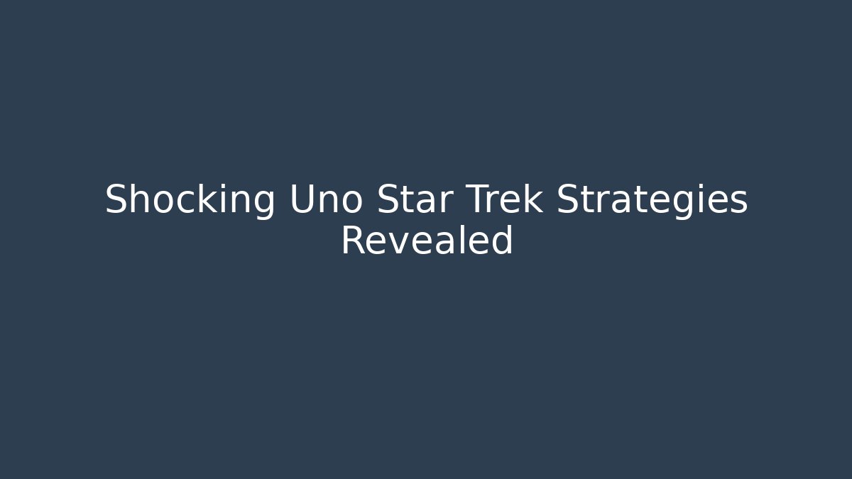 Shocking Uno Star Trek Strategies Revealed