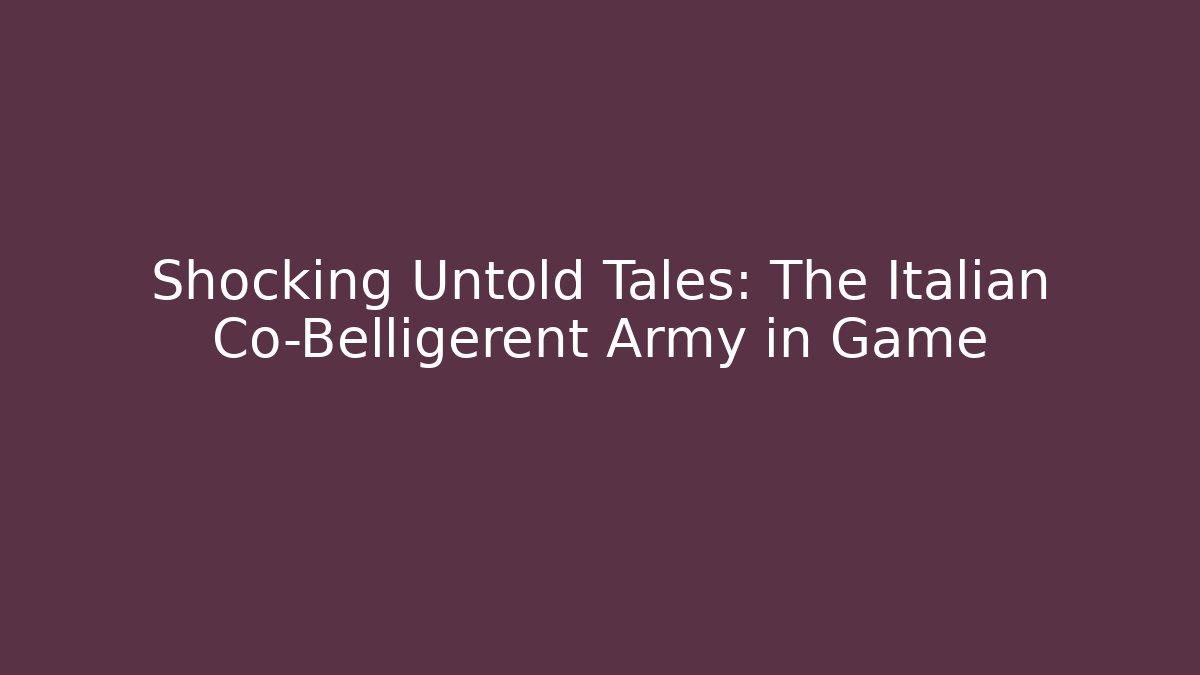 Shocking Untold Tales: The Italian Co-Belligerent Army in Game