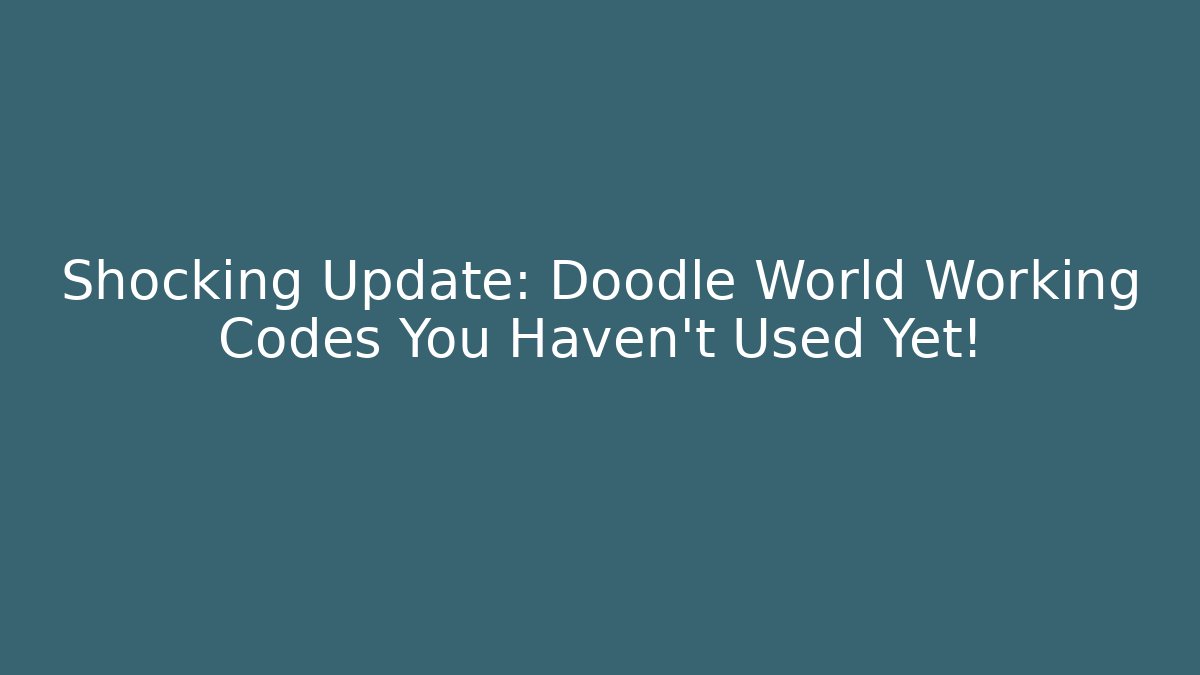 Shocking Update: Doodle World Working Codes You Haven’t Used Yet!