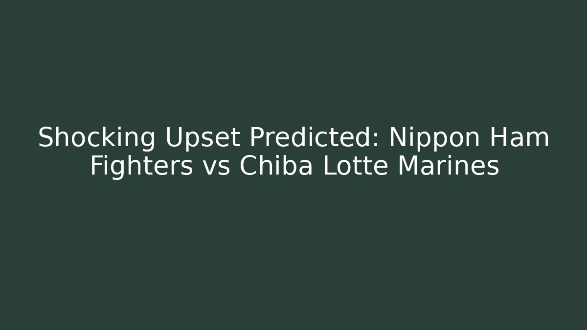 Shocking Upset Predicted: Nippon Ham Fighters vs Chiba Lotte Marines