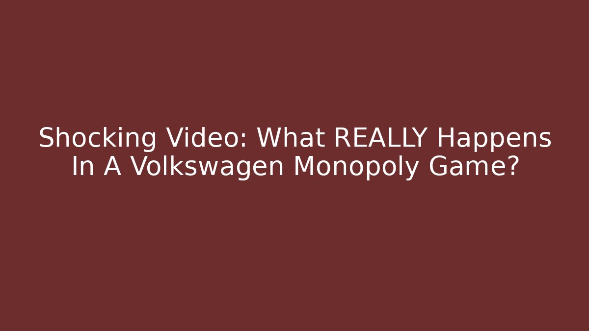 Shocking Video: What REALLY Happens In A Volkswagen Monopoly Game?