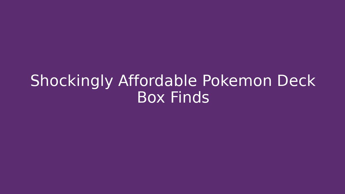 Shockingly Affordable Pokémon Deck Box Finds - Create More Assets
